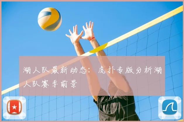 湖人队最新动态：虎扑专版分析湖人队赛季前景