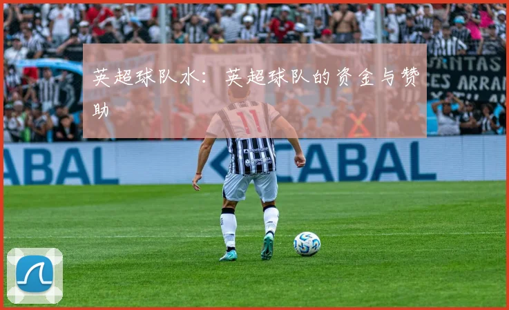 英超球队水：英超球队的资金与赞助